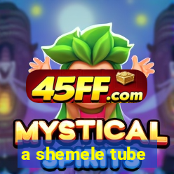 a shemele tube